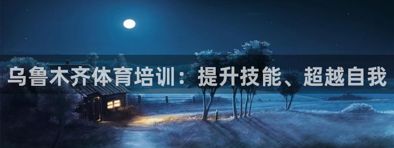 耀世平台是黑台子吗还是白台：乌鲁木齐体育培训：提升技