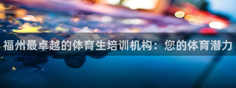 耀世平台网址：福州最卓越的体育生培训机构：您的体育潜
