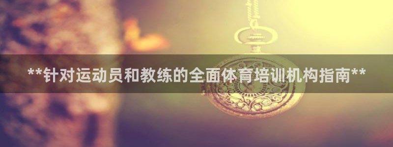 耀世平台总代理在哪：**针对运动员和教练的全面体育培