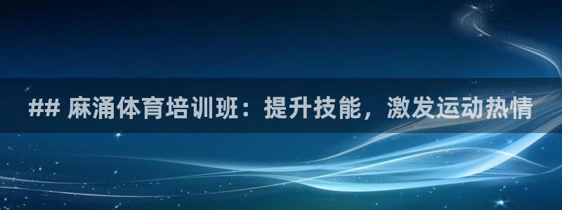 耀世娱乐怎么注册账号：## 麻涌体育培训班：提升技能