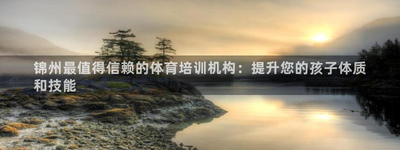 耀世平台式7O777：锦州最值得信赖的体育培训机构：