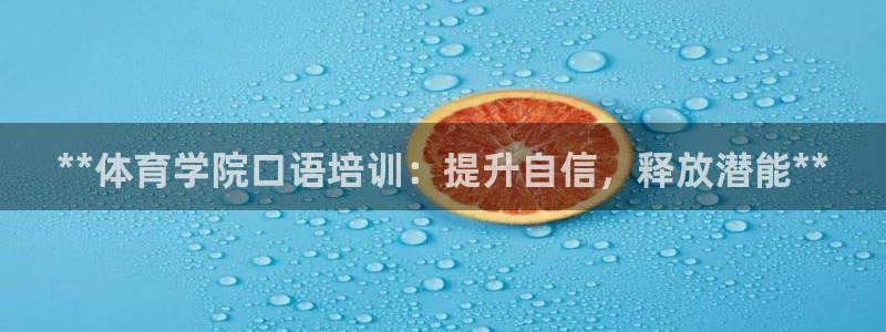 耀世娱乐总代：**体育学院口语培训：提升自信，释放潜