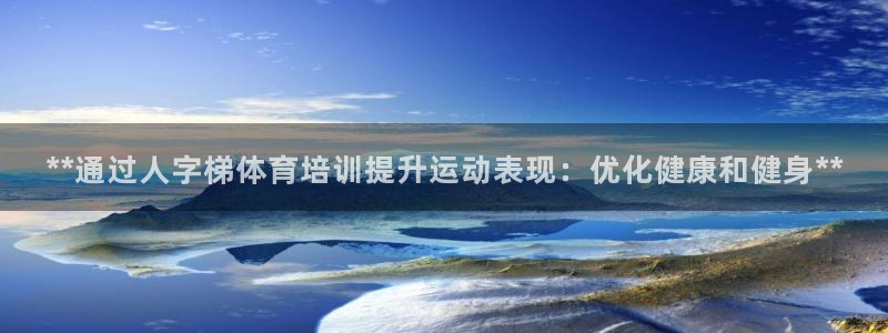 耀世娱乐提款：**通过人字梯体育培训提升运动表现：优