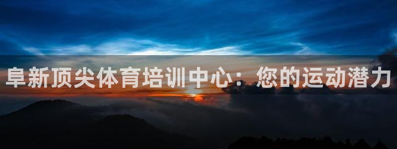耀世平台注册链接失败：阜新顶尖体育培训中心：您的运动
