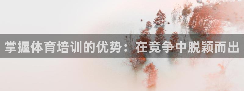 耀世平台注册登录不上：掌握体育培训的优势：在竞争中脱