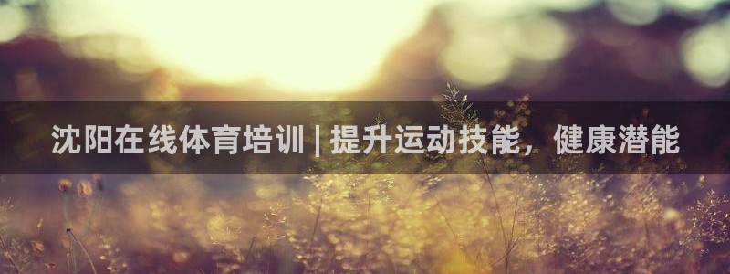 耀世平台产7O777：沈阳在线体育培训 | 提升运动