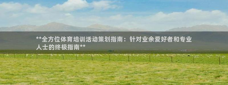 耀世平台云 411o31 耀世：**全方位体育培训活
