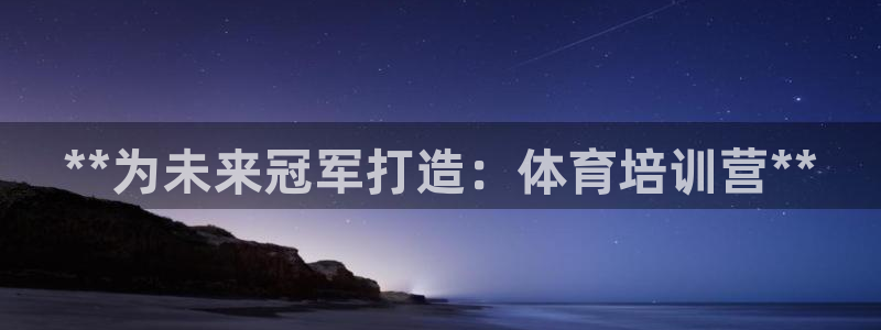 耀世娱乐注册开户：**为未来冠军打造：体育培训营**