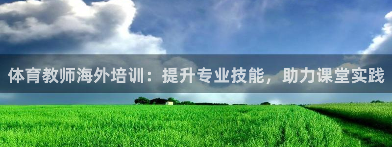 耀世平台日7O777：体育教师海外培训：提升专业技能