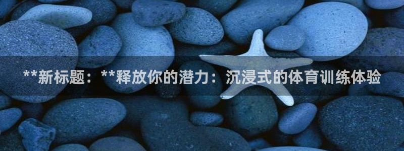 耀世娱乐软件下载：**新标题：**释放你的潜力：沉浸