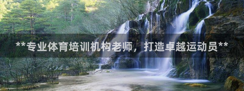 耀世娱乐合法吗：**专业体育培训机构老师，打造卓越运