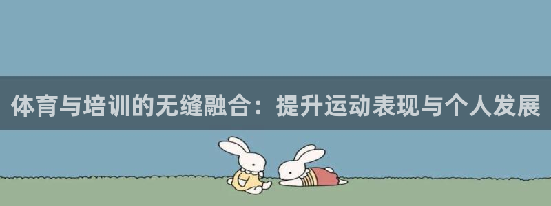 耀世平台主管代理怎么做：体育与培训的无缝融合：提升运