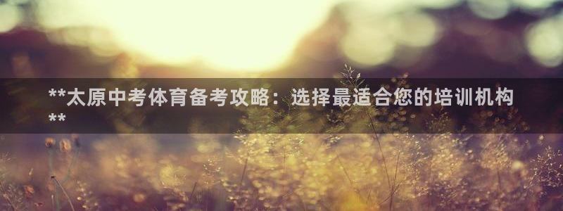 耀世平台是黑台子吗还是白台：**太原中考体育备考攻略