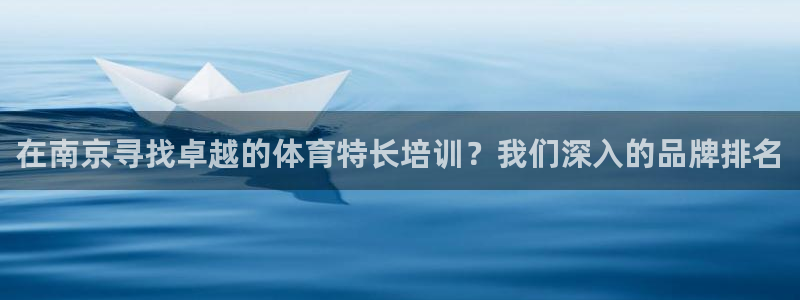 耀世娱乐是不是很黑暗：在南京寻找卓越的体育特长培训？