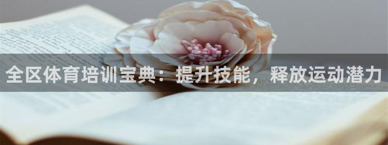 耀世娱乐如何登录平台账号：全区体育培训宝典：提升技能