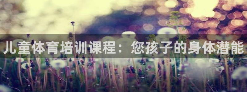 耀世娱乐下载链接安装：儿童体育培训课程：您孩子的身体