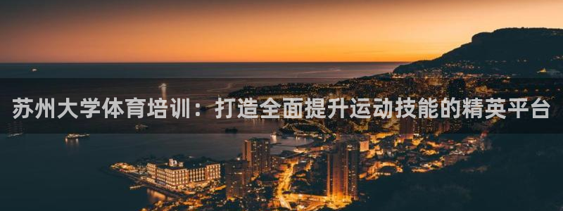 耀世平台易 411031 耀世：苏州大学体育培训：打