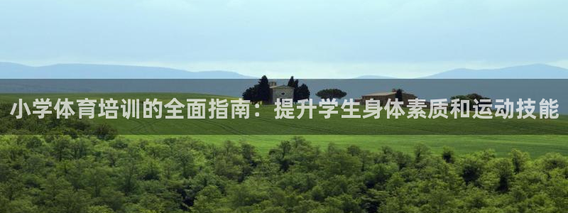 耀世平台代理怎么样可靠吗：小学体育培训的全面指南：提