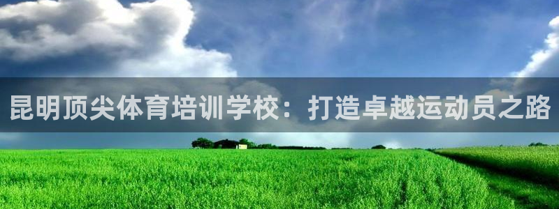 耀世平台会员中心：昆明顶尖体育培训学校：打造卓越运动
