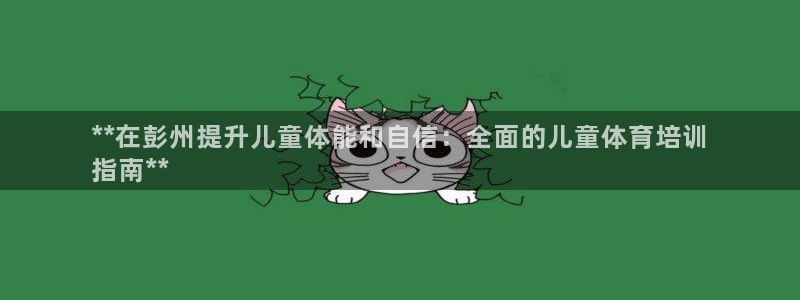 耀世娱乐几6.7.5.1.3.8：**在彭州提升儿童