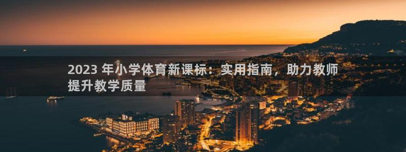 耀世捷科技：2023 年小学体育新课标：实用指南，助力教师
