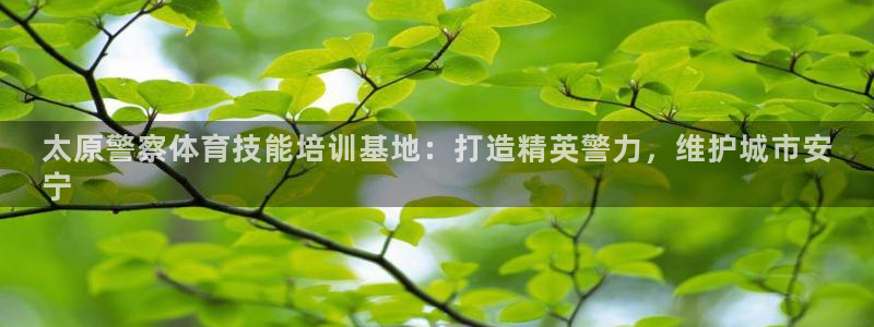 耀世娱乐认择 58534I 娱乐：太原警察体育技能培