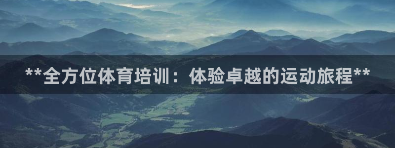 耀世娱乐平台官网登录入口：**全方位体育培训：体验卓