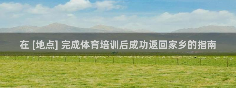 耀世娱乐登陆地址在哪：在 [地点] 完成体育培训后成功返回家