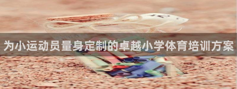 耀世娱乐注册开户要多久：为小运动员量身定制的卓越小学体育培训