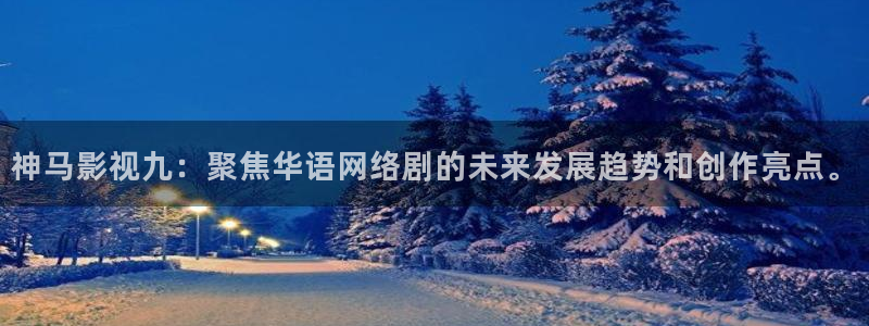 熊猫视频：神马影视九：聚焦华语网络剧的未来发展趋势和创作亮点。